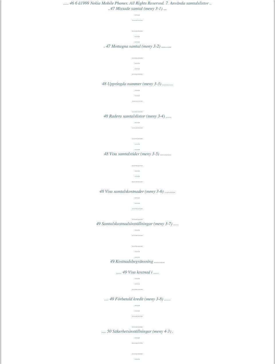 .. 48 Uppringda nummer (meny 3-3) 48 Radera samtalslistor (meny 3-4) 48 Visa samtalstider (meny 3-5) 48 Visa