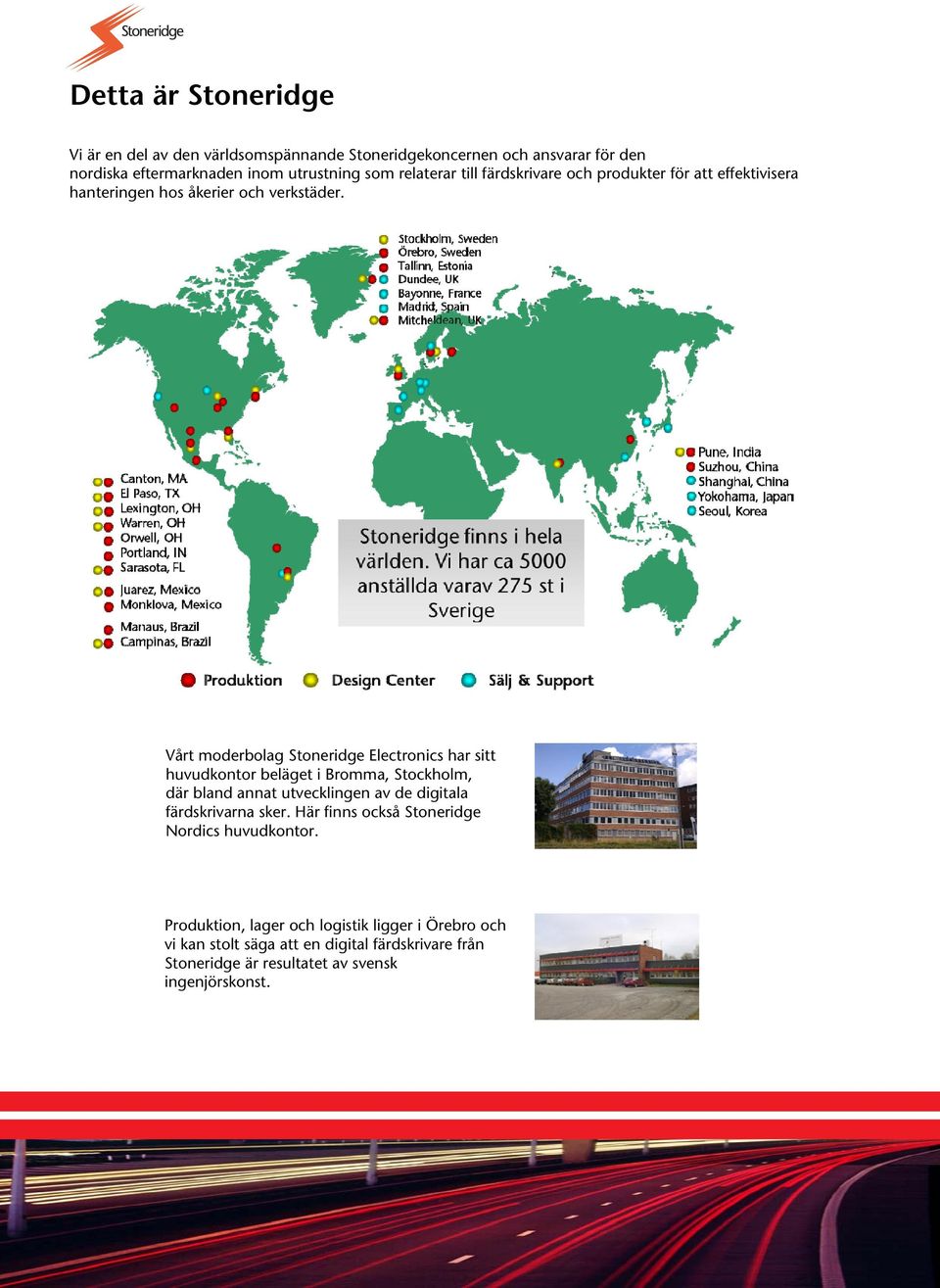 Vårt moderbolag Stoneridge Electronics har sitt huvudkontor beläget i Bromma, Stockholm, där bland annat utvecklingen av de digitala färdskrivarna