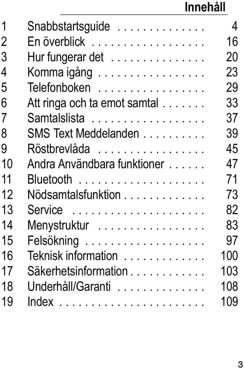 ................ 45 10 Andra Användbara funktioner...... 47 11 Bluetooth.................... 71 12 Nödsamtalsfunktion............. 73 13 Service..................... 82 14 Menystruktur.