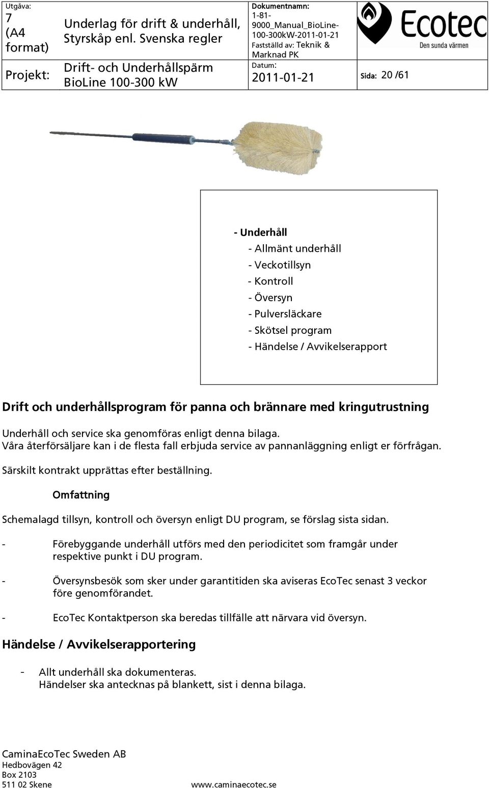 Särskilt kontrakt upprättas efter beställning. Omfattning Schemalagd tillsyn, kontroll och översyn enligt DU program, se förslag sista sidan.