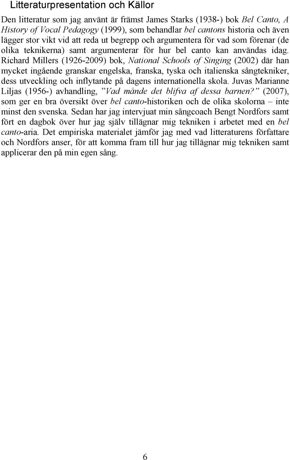 Richard Millers (1926-2009) bok, ational Schools of Singing (2002) där han mycket ingående granskar engelska, franska, tyska och italienska sångtekniker, dess utveckling och inflytande på dagens