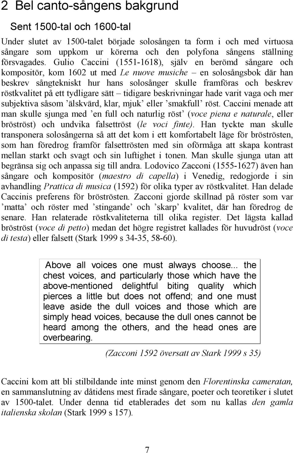 Gulio Caccini (1551-1618), själv en berömd sångare och kompositör, kom 1602 ut med Le nuove musiche en solosångsbok där han beskrev sångtekniskt hur hans solosånger skulle framföras och beskrev