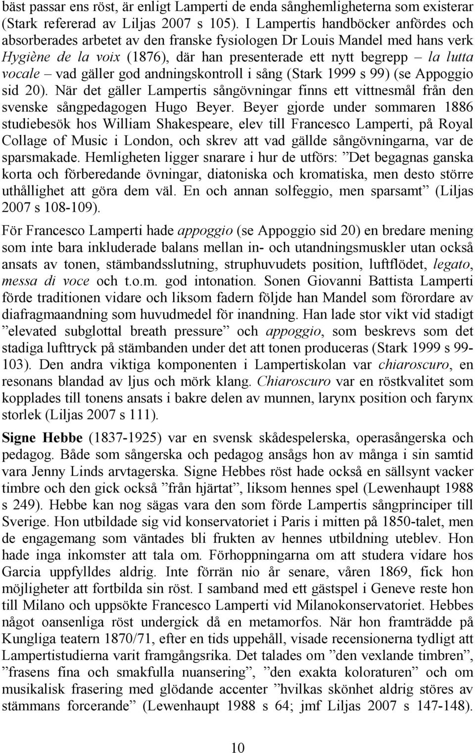 gäller god andningskontroll i sång (Stark 1999 s 99) (se Appoggio sid 20). När det gäller Lampertis sångövningar finns ett vittnesmål från den svenske sångpedagogen Hugo Beyer.