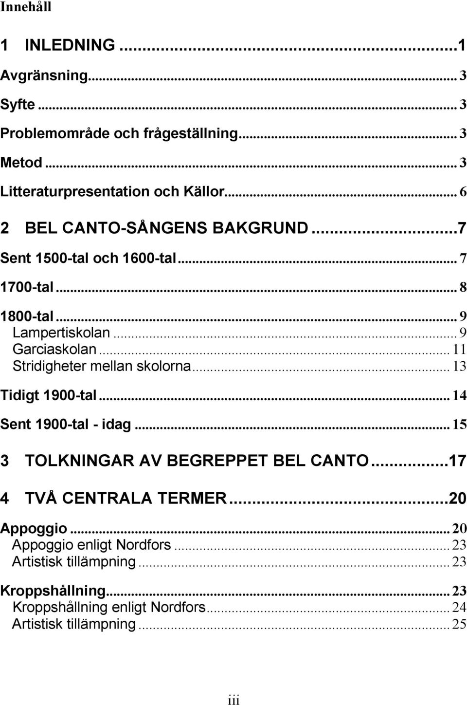 .. 11 Stridigheter mellan skolorna... 13 Tidigt 1900-tal... 14 Sent 1900-tal - idag... 15 3 TOLKNINGAR AV BEGREPPET BEL CANTO.