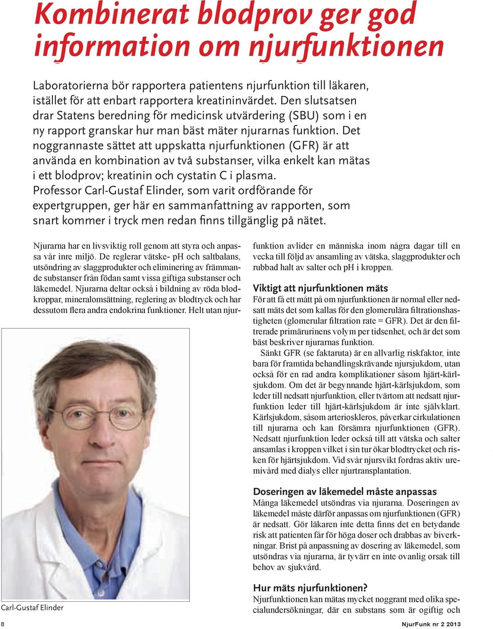 Det noggrannaste sättet att uppskatta njurfunktionen (GFR) är att använda en kombination av två substanser, vilka enkelt kan mätas i ett blodprov; kreatinin och cystatin C i plasma.