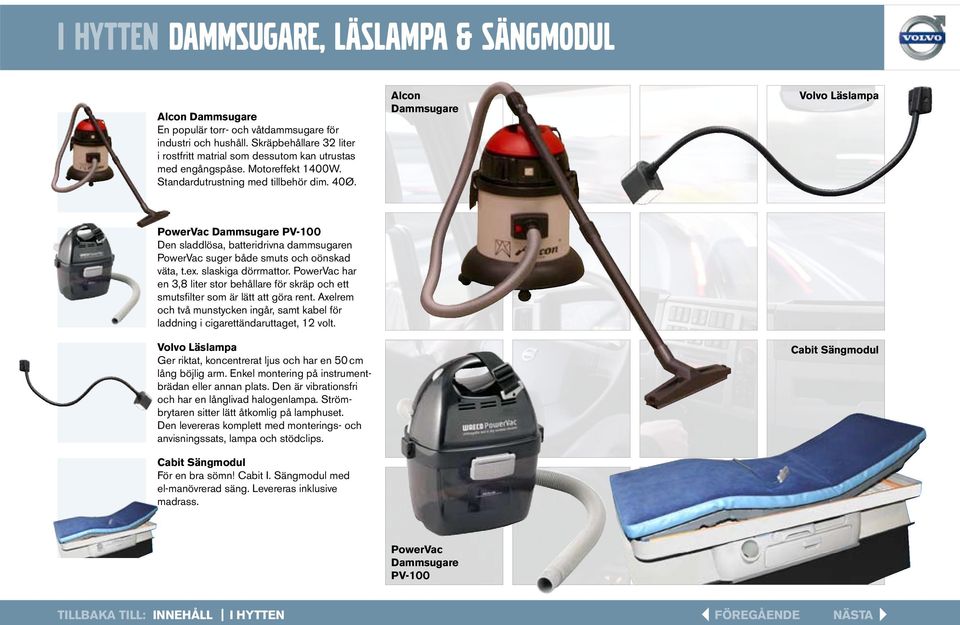 Alcon Dammsugare Volvo Läslampa PowerVac Dammsugare PV-100 Den sladdlösa, batteridrivna dammsugaren PowerVac suger både smuts och oönskad väta, t.ex. slaskiga dörrmattor.