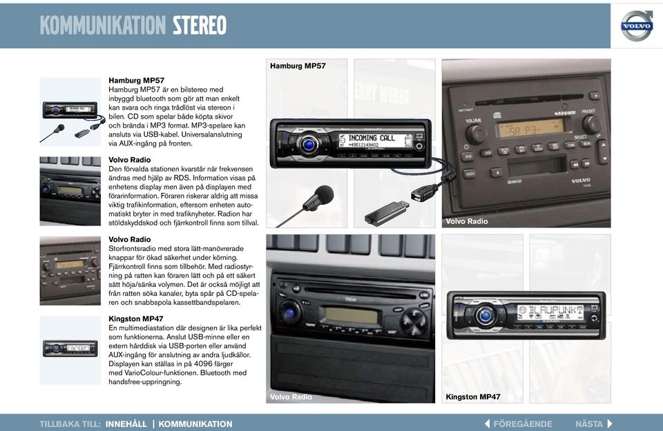 Volvo Radio Den förvalda stationen kvarstår när frekvensen ändras med hjälp av RDS. Information visas på enhetens display men även på displayen med förarinformation.