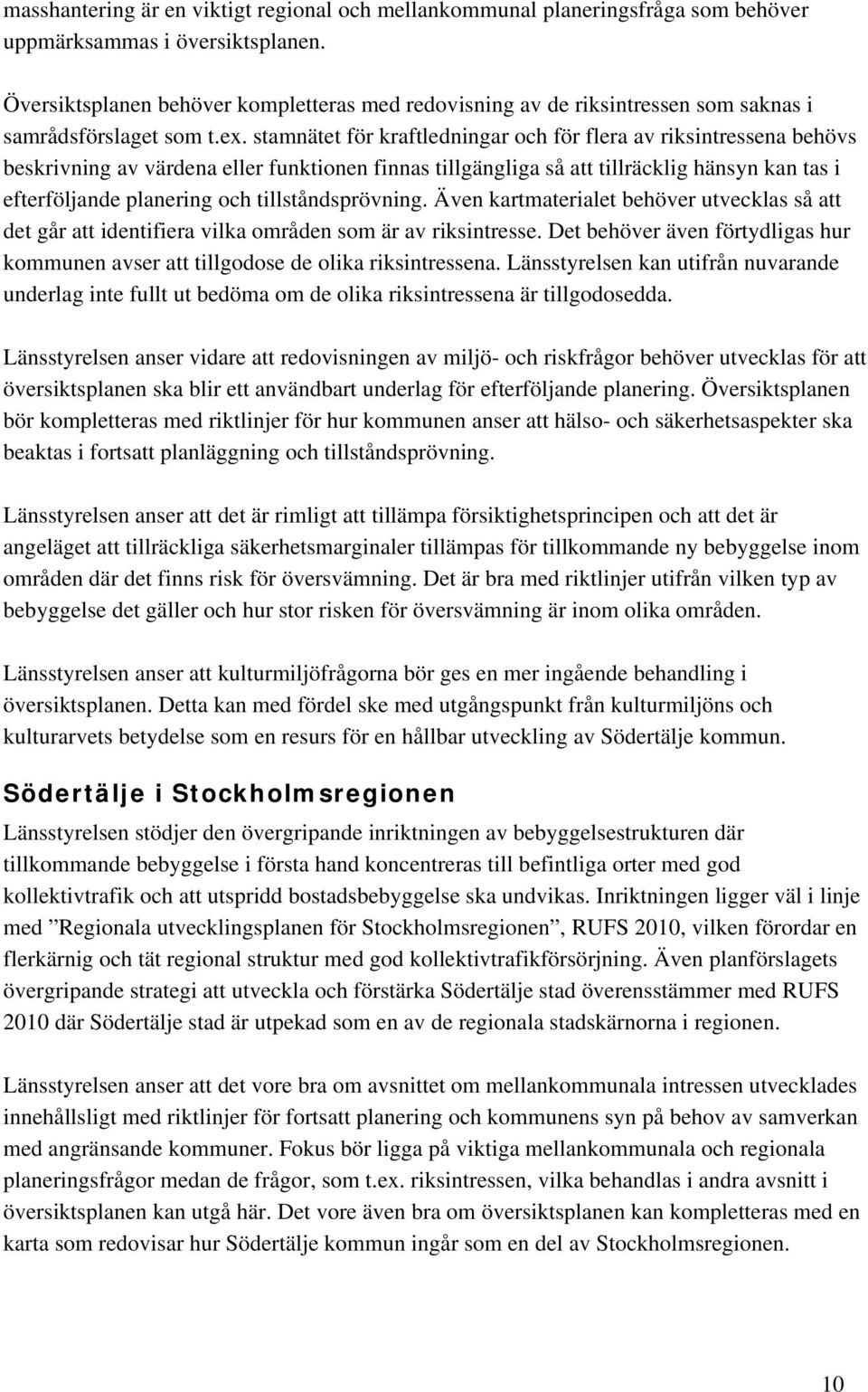 stamnätet för kraftledningar och för flera av riksintressena behövs beskrivning av värdena eller funktionen finnas tillgängliga så att tillräcklig hänsyn kan tas i efterföljande planering och