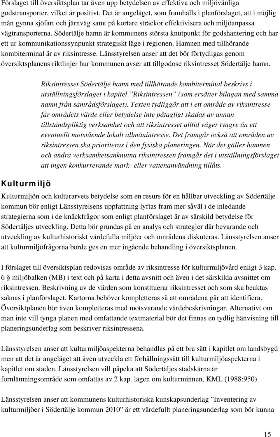 Södertälje hamn är kommunens största knutpunkt för godshantering och har ett ur kommunikationssynpunkt strategiskt läge i regionen. Hamnen med tillhörande kombiterminal är av riksintresse.