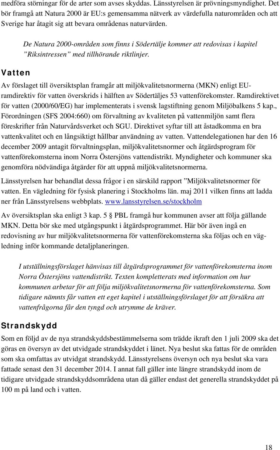 De Natura 2000-områden som finns i Södertälje kommer att redovisas i kapitel Riksintressen med tillhörande riktlinjer.