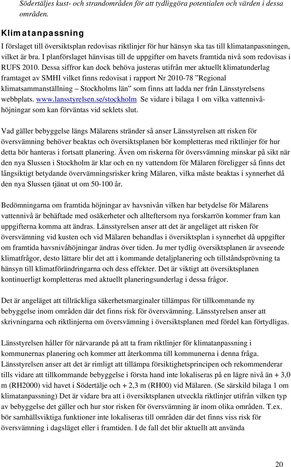 I planförslaget hänvisas till de uppgifter om havets framtida nivå som redovisas i RUFS 2010.