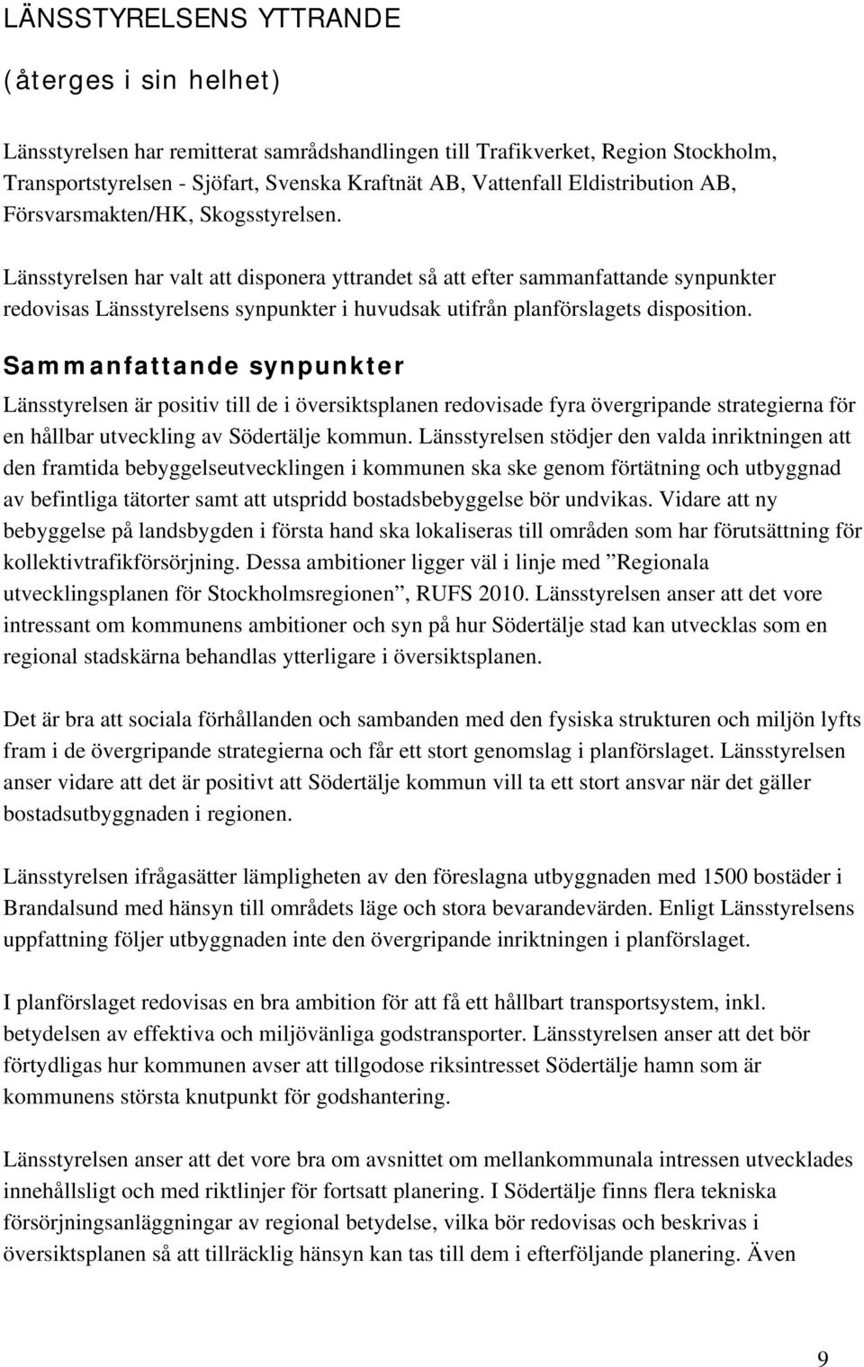 Länsstyrelsen har valt att disponera yttrandet så att efter sammanfattande synpunkter redovisas Länsstyrelsens synpunkter i huvudsak utifrån planförslagets disposition.