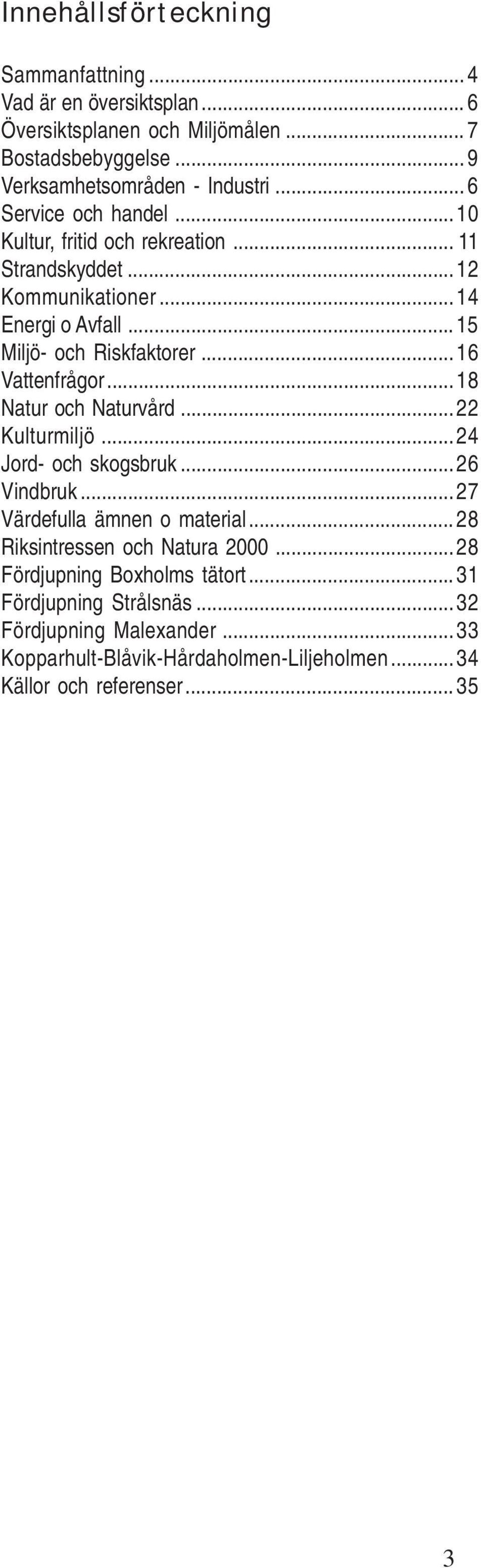 ..16 Vattenfrågor...18 Natur och Naturvård...22 Kulturmiljö...24 Jord- och skogsbruk...26 Vindbruk...27 Värdefulla ämnen o material.