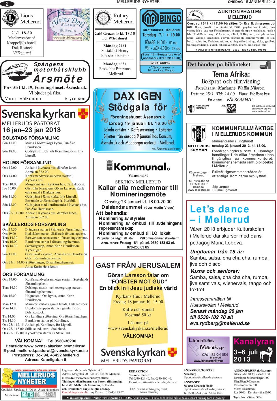 HOLMS FÖRSAMLING Ons 12.00 Ons 14.00 Tors 10.00 Fre 15.00 Sön 11.00 Sön 18.00 Andakt i Kyrkans hus, därefter lunch. Anmälan 362 00. Konfirmandverksamheten startar i Kyrkans hus.