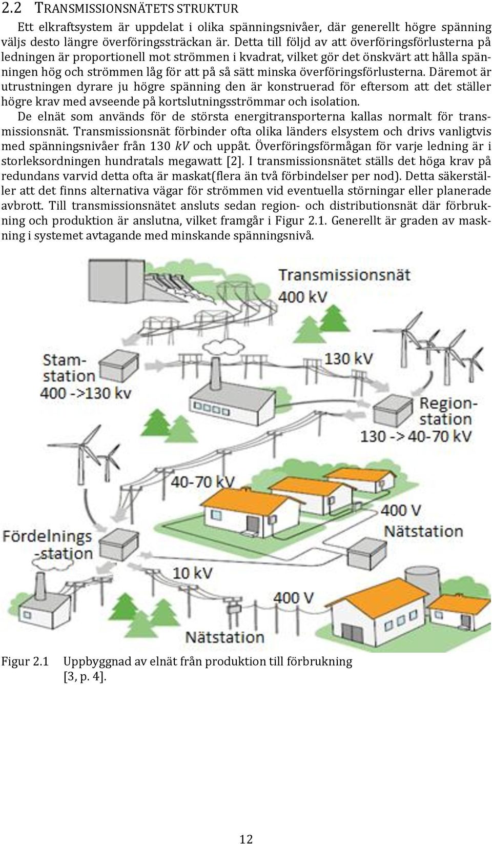 överföringsförlusterna. Däremot är utrustningen dyrare ju högre spänning den är konstruerad för eftersom att det ställer högre krav med avseende på kortslutningsströmmar och isolation.