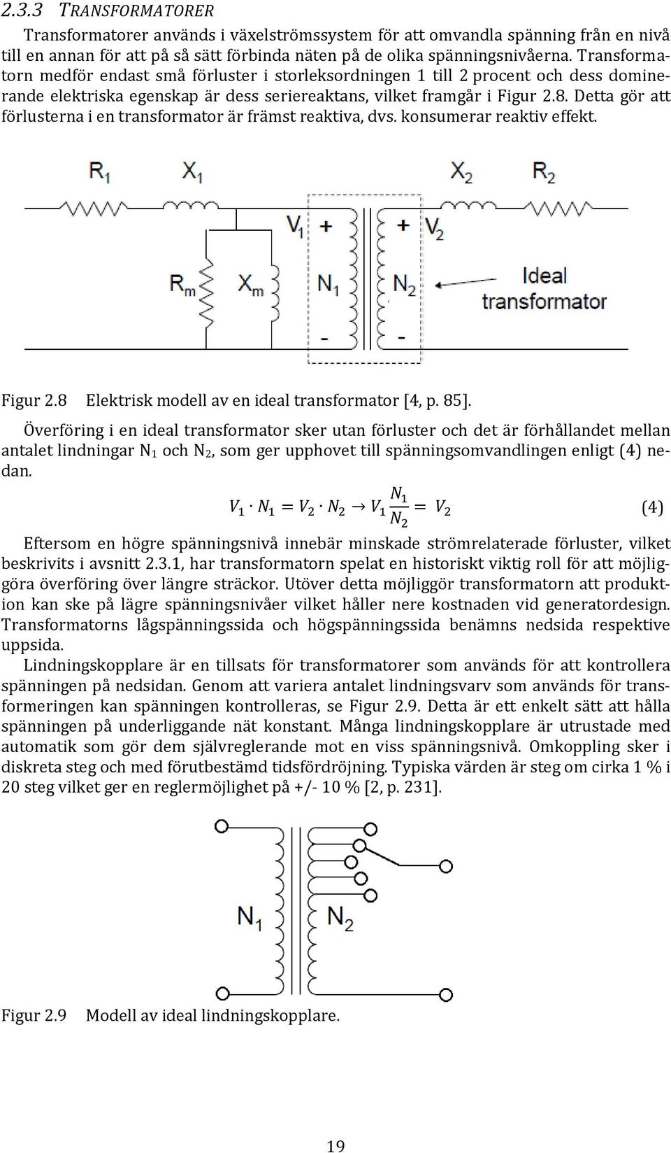 Detta gör att förlusterna i en transformator är främst reaktiva, dvs. konsumerar reaktiv effekt. Figur 2.8 Elektrisk modell av en ideal transformator [4, p. 85].