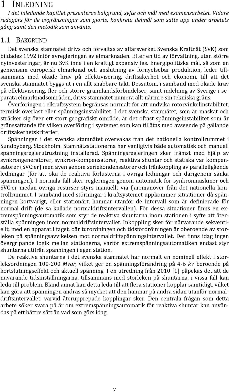 1 BAKGRUND Det svenska stamnätet drivs och förvaltas av affärsverket Svenska Kraftnät (SvK) som bildades 1992 inför avregleringen av elmarknaden.