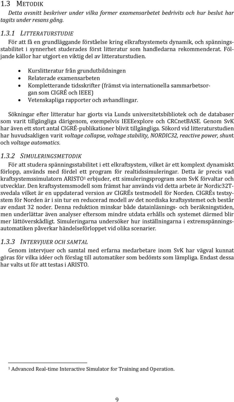 Kurslitteratur från grundutbildningen Relaterade examensarbeten Kompletterande tidsskrifter (främst via internationella sammarbetsorgan som CIGRÉ och IEEE) Vetenskapliga rapporter och avhandlingar.