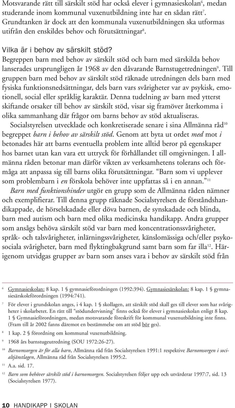 Begreppen barn med behov av särskilt stöd och barn med särskilda behov lanserades ursprungligen år 1968 av den dåvarande Barnstugetredningen 9.