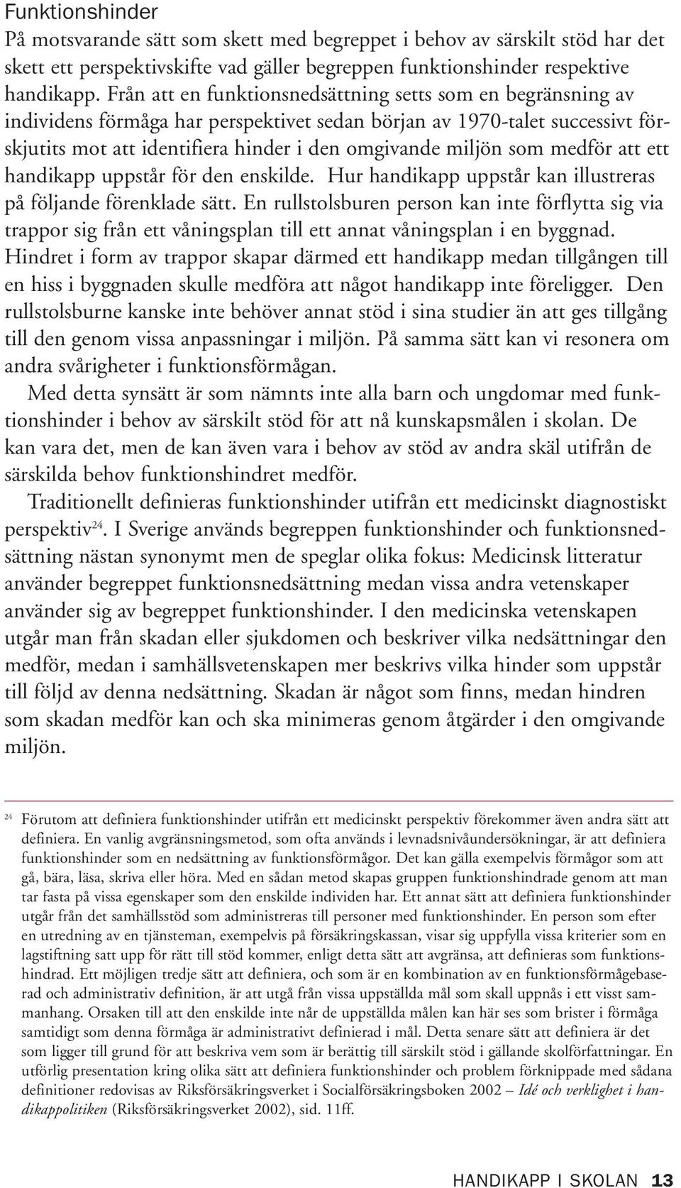 som medför att ett handikapp uppstår för den enskilde. Hur handikapp uppstår kan illustreras på följande förenklade sätt.