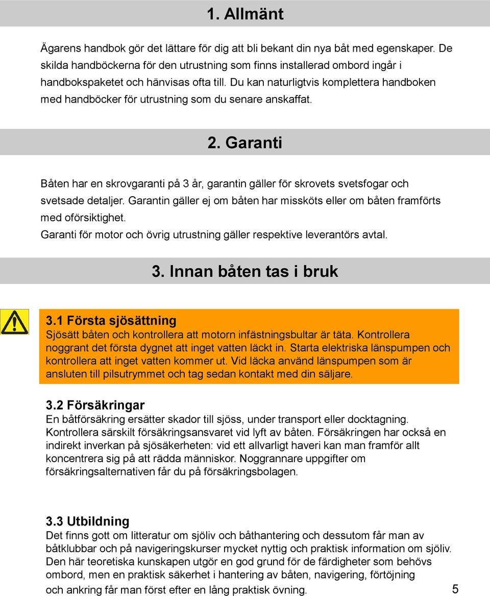 Du kan naturligtvis komplettera handboken med handböcker för utrustning som du senare anskaffat. 2.