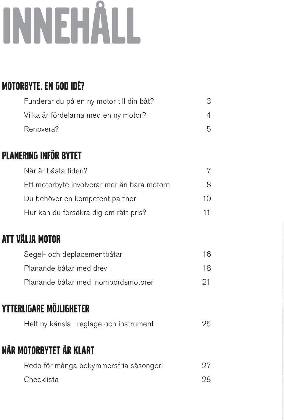 7 Ett motorbyte involverar mer än bara motorn 8 Du behöver en kompetent partner 10 Hur kan du försäkra dig om rätt pris?