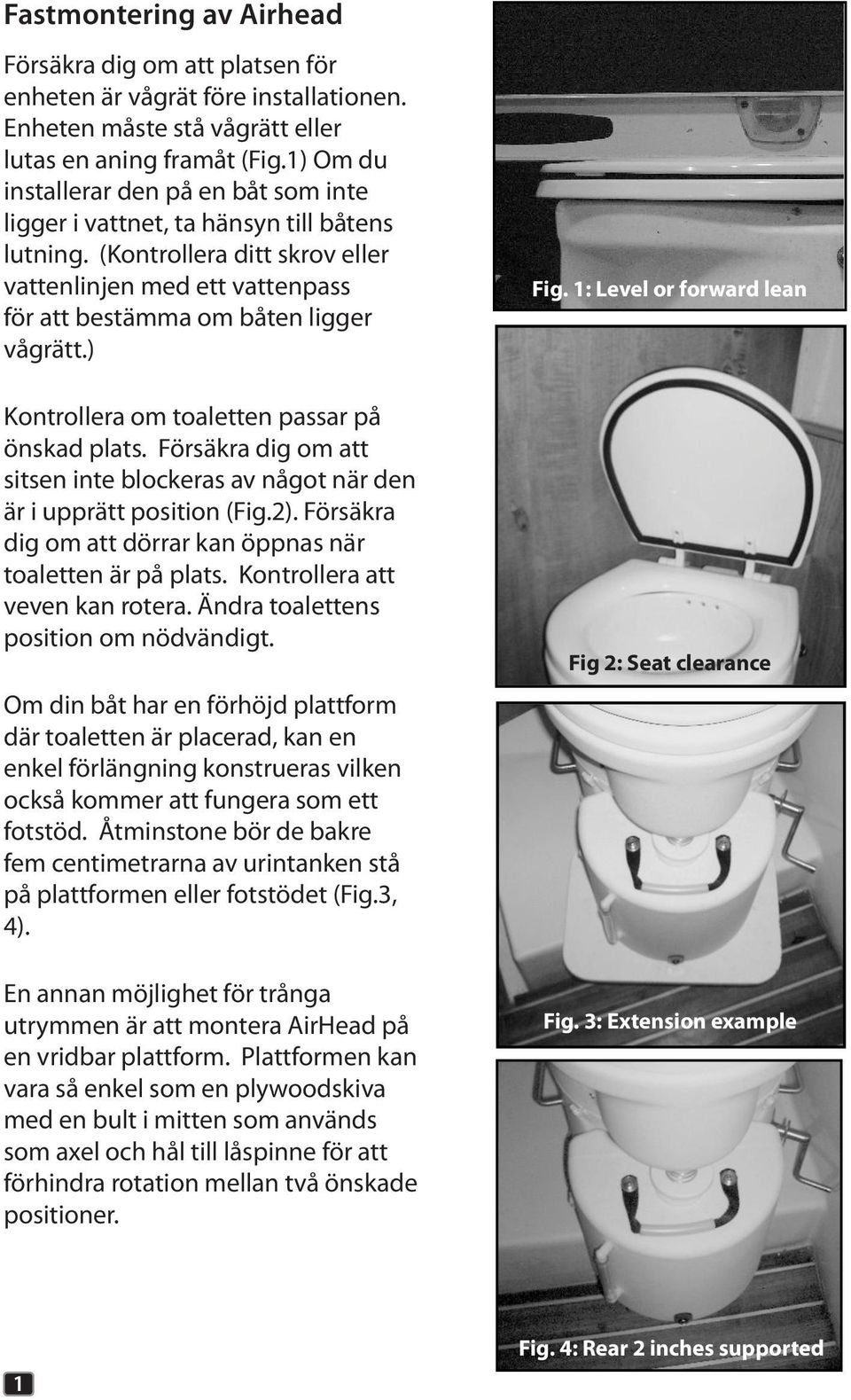 ) Kontrollera om toaletten passar på önskad plats. Försäkra dig om att sitsen inte blockeras av något när den är i upprätt position (Fig.2).