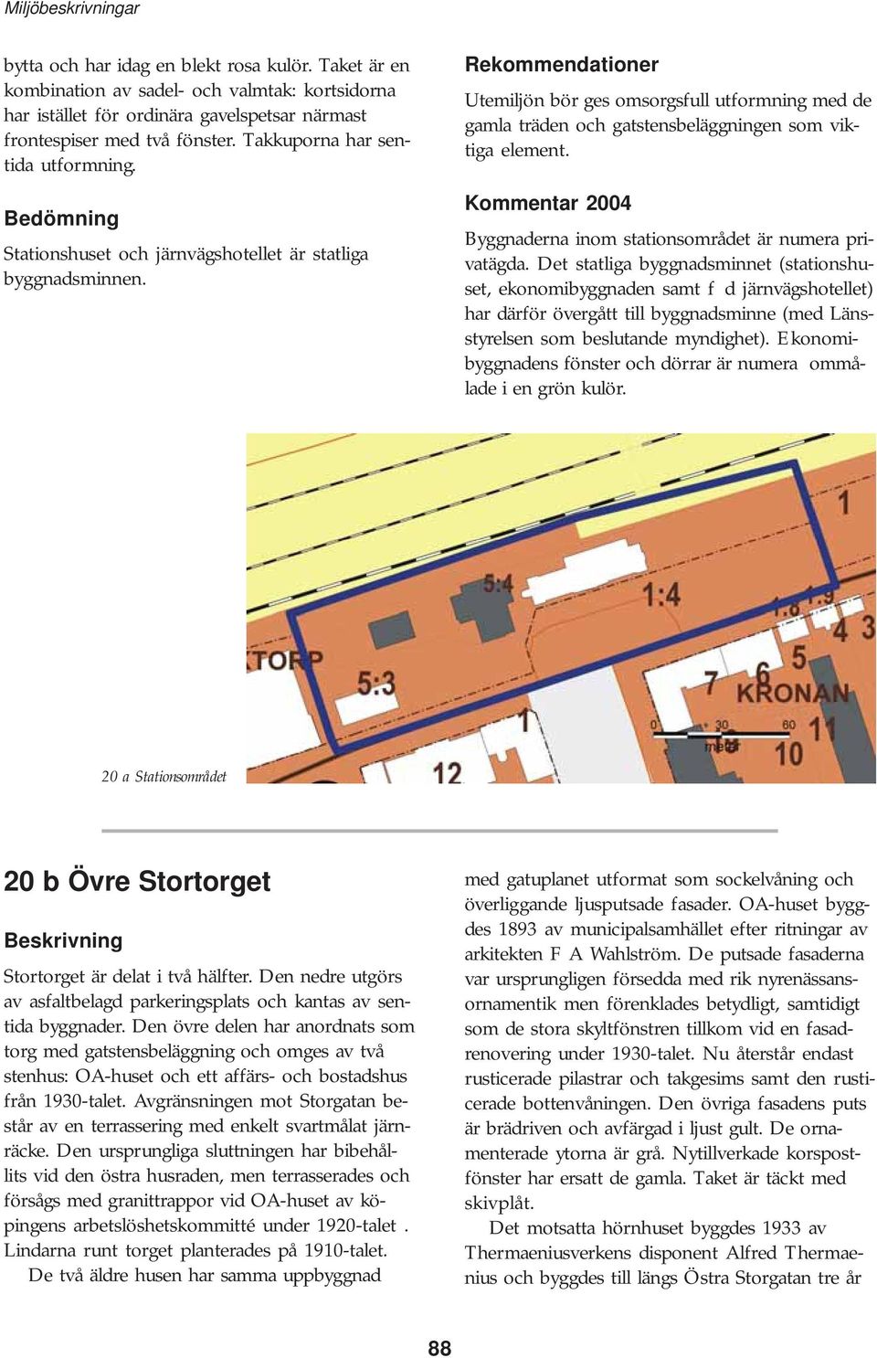 Utemiljön bör ges omsorgsfull utformning med de gamla träden och gatstensbeläggningen som viktiga element. Kommentar 2004 Byggnaderna inom stationsområdet är numera privatägda.