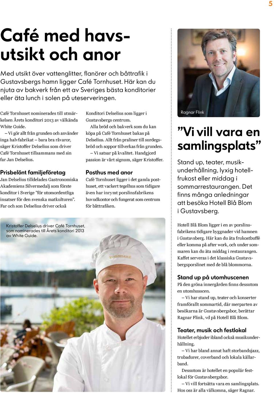 Vi gör allt från grunden och använder inga halvfabrikat bara bra råvaror, säger Kristoffer Delselius som driver Café Tornhuset tillsammans med sin far Jan Delselius.