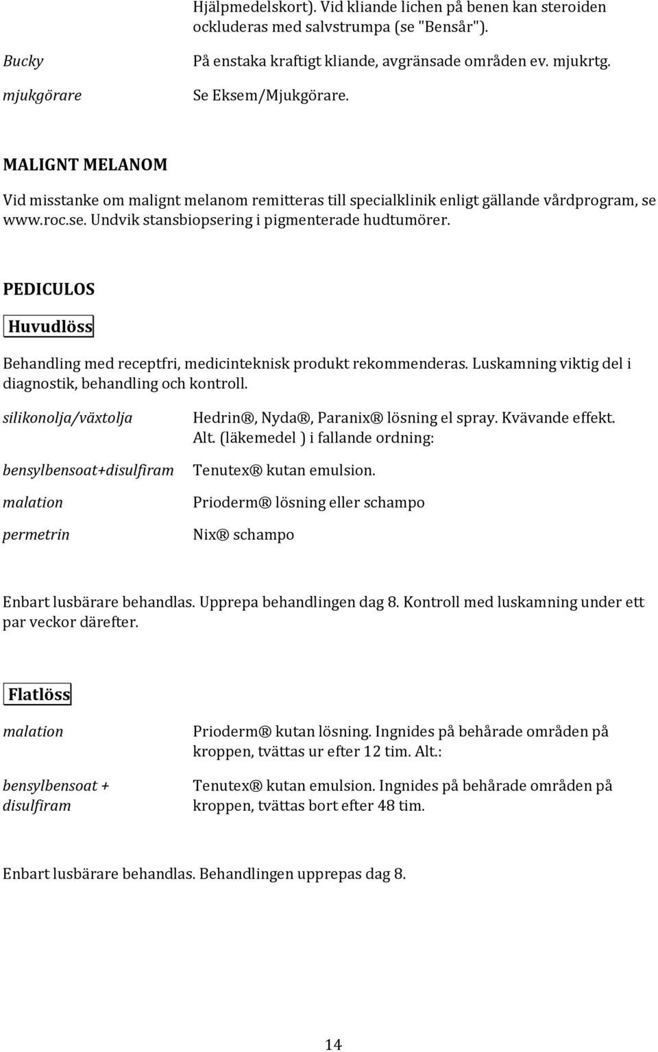 PEDICULOS Huvudlöss Behandling med receptfri, medicinteknisk produkt rekommenderas. Luskamning viktig del i diagnostik, behandling och kontroll.