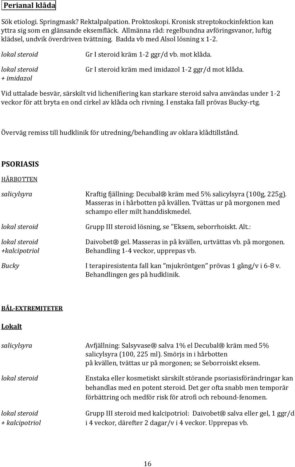 Gr I steroid kräm med imidazol 1-2 ggr/d mot klåda.