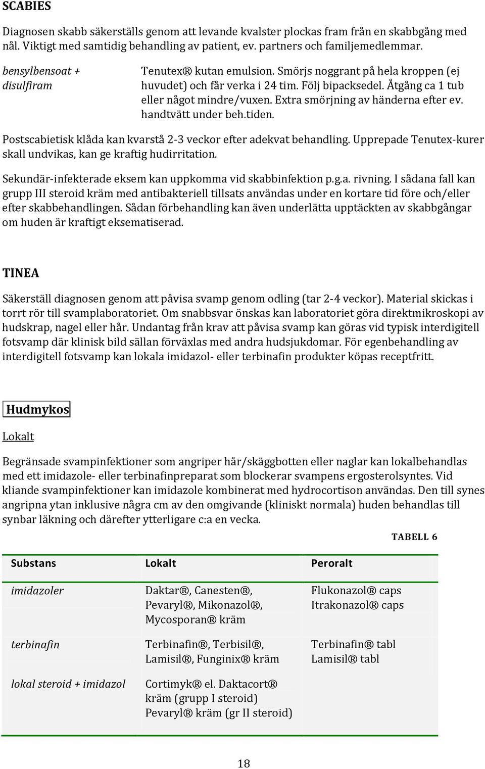 Extra smörjning av händerna efter ev. handtvätt under beh.tiden. Postscabietisk klåda kan kvarstå 2-3 veckor efter adekvat behandling.