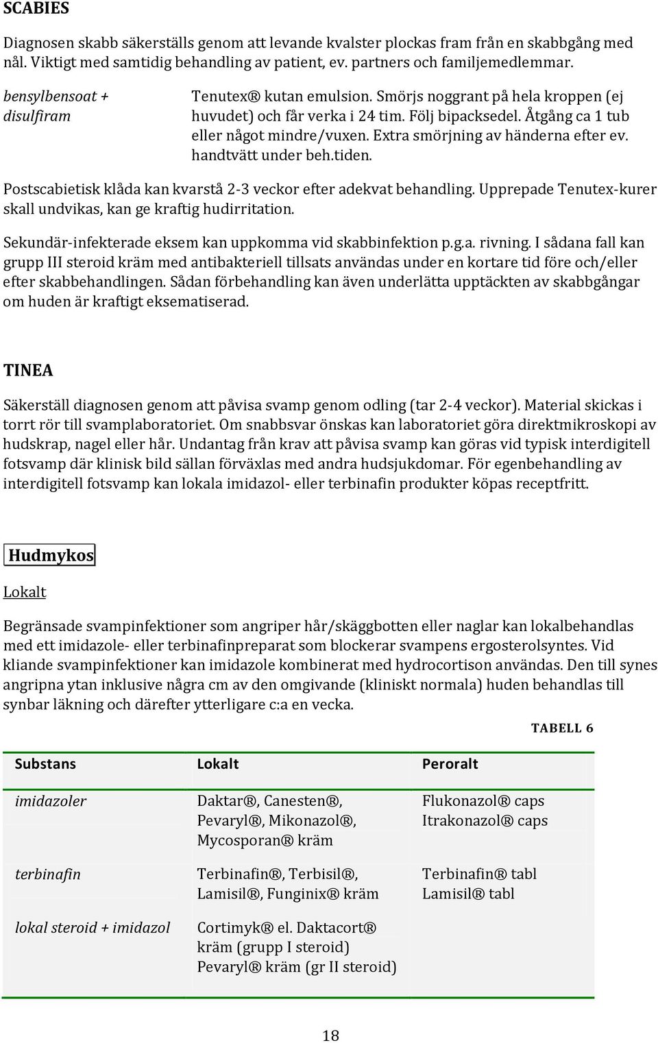 Extra smörjning av händerna efter ev. handtvätt under beh.tiden. Postscabietisk klåda kan kvarstå 2-3 veckor efter adekvat behandling.