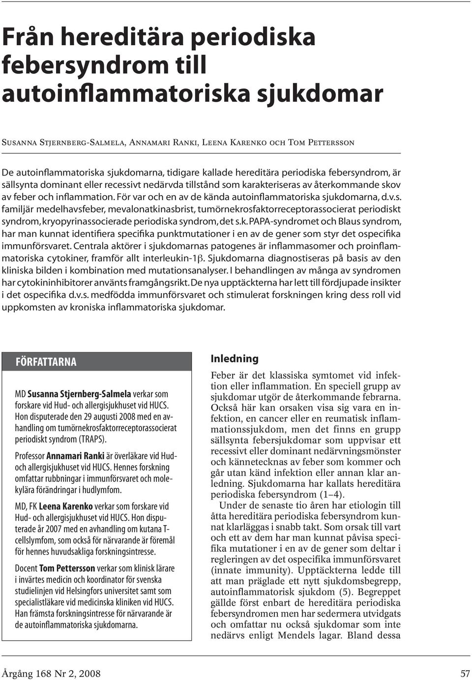 För var och en av de kända autoinflammatoriska sjukdomarna, d.v.s. familjär medelhavsfeber, mevalonatkinasbrist, tumörnekrosfaktorreceptorassocierat periodiskt syndrom, kryopyrinassocierade periodiska syndrom, det s.