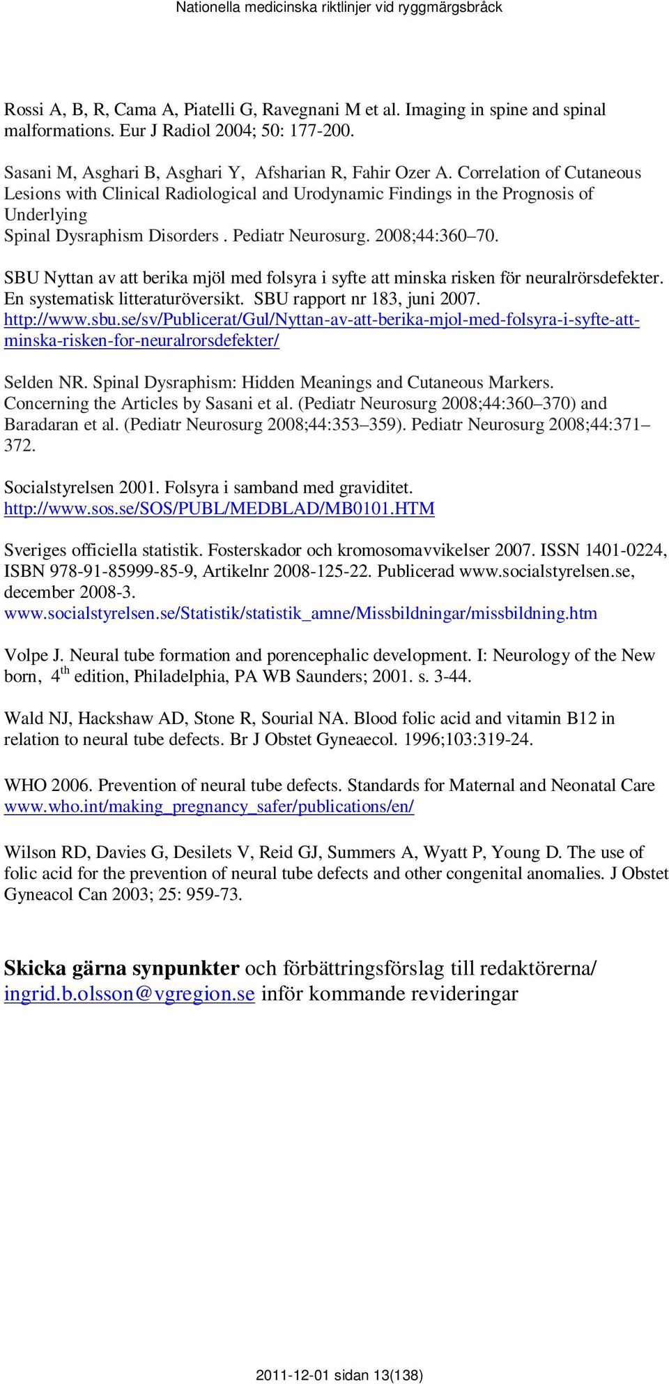 SBU Nyttan av att berika mjöl med folsyra i syfte att minska risken för neuralrörsdefekter. En systematisk litteraturöversikt. SBU rapport nr 183, juni 2007. http://www.sbu.