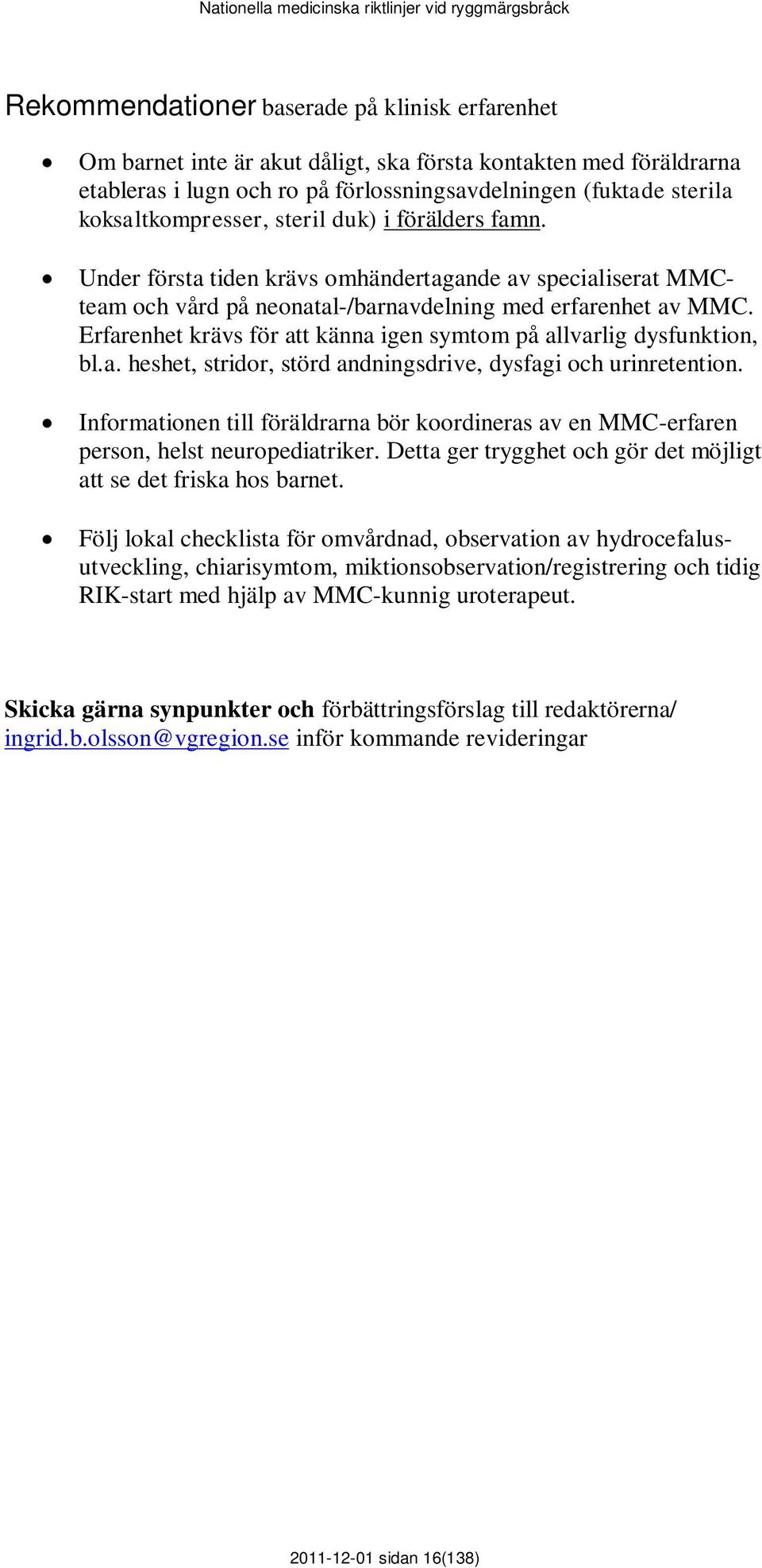 Erfarenhet krävs för att känna igen symtom på allvarlig dysfunktion, bl.a. heshet, stridor, störd andningsdrive, dysfagi och urinretention.