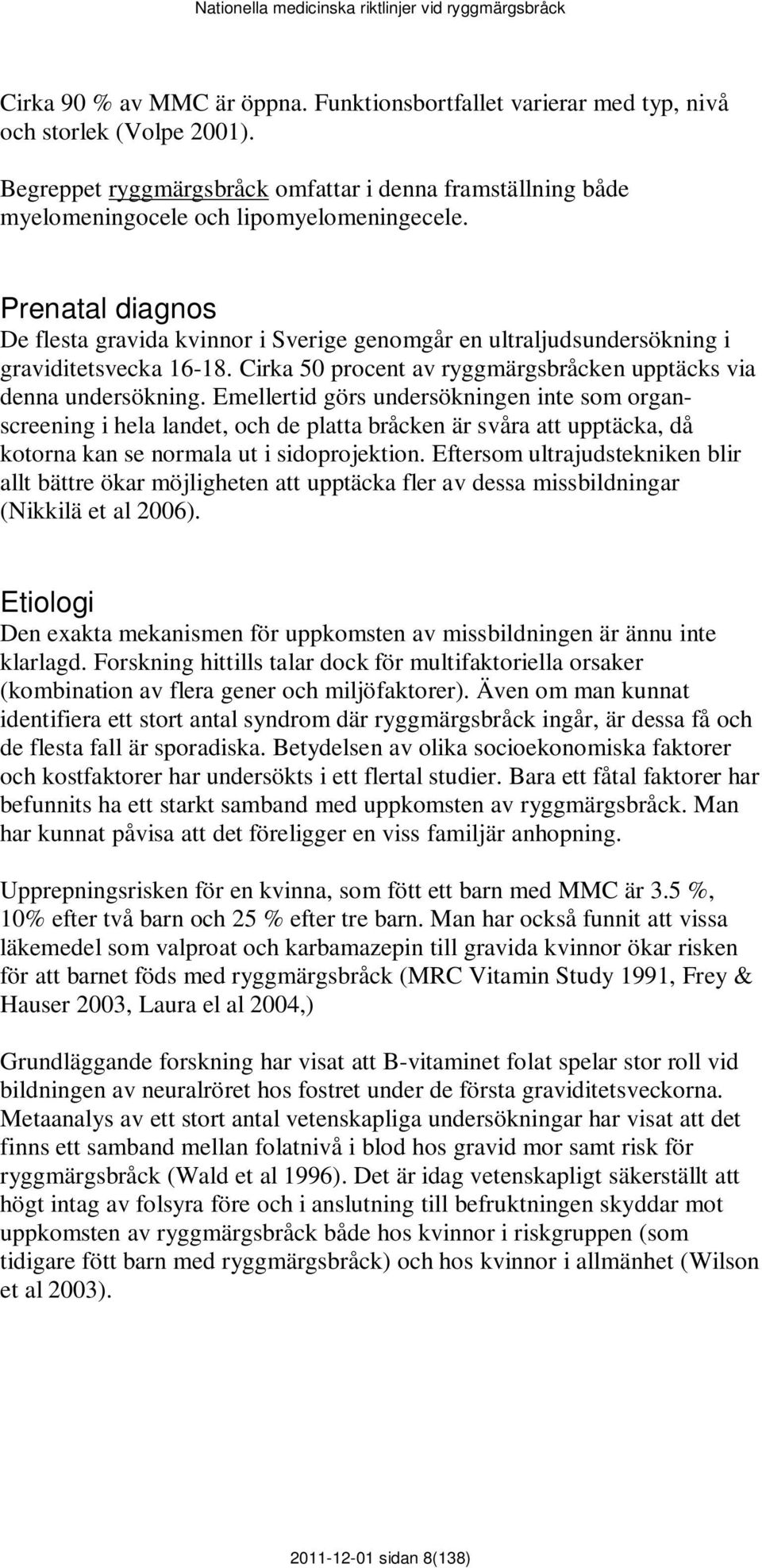 Emellertid görs undersökningen inte som organscreening i hela landet, och de platta bråcken är svåra att upptäcka, då kotorna kan se normala ut i sidoprojektion.