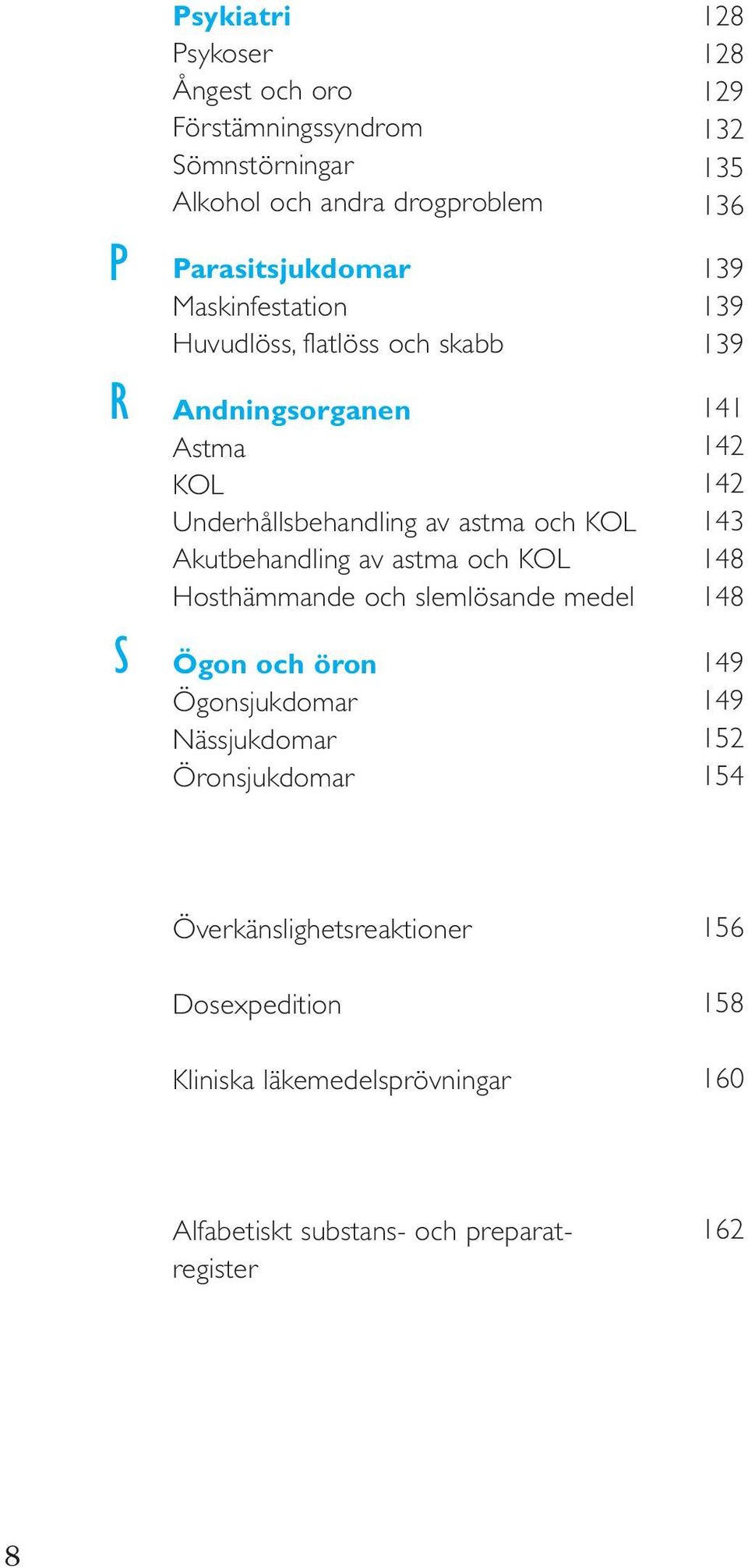 och slemlösande medel Ögon och öron Ögonsjukdomar Nässjukdomar Öronsjukdomar 128 128 129 132 135 136 139 139 139 141 142 142 143 148 148