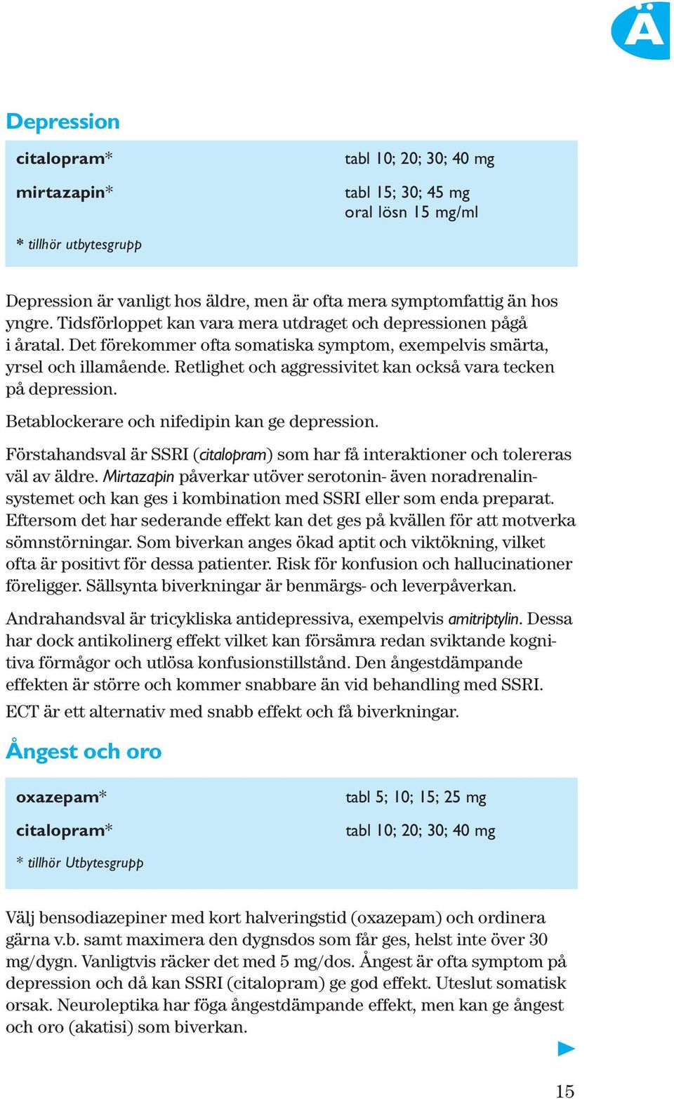 Retlighet och aggressivitet kan också vara tecken på depression. Betablockerare och nifedipin kan ge depression.