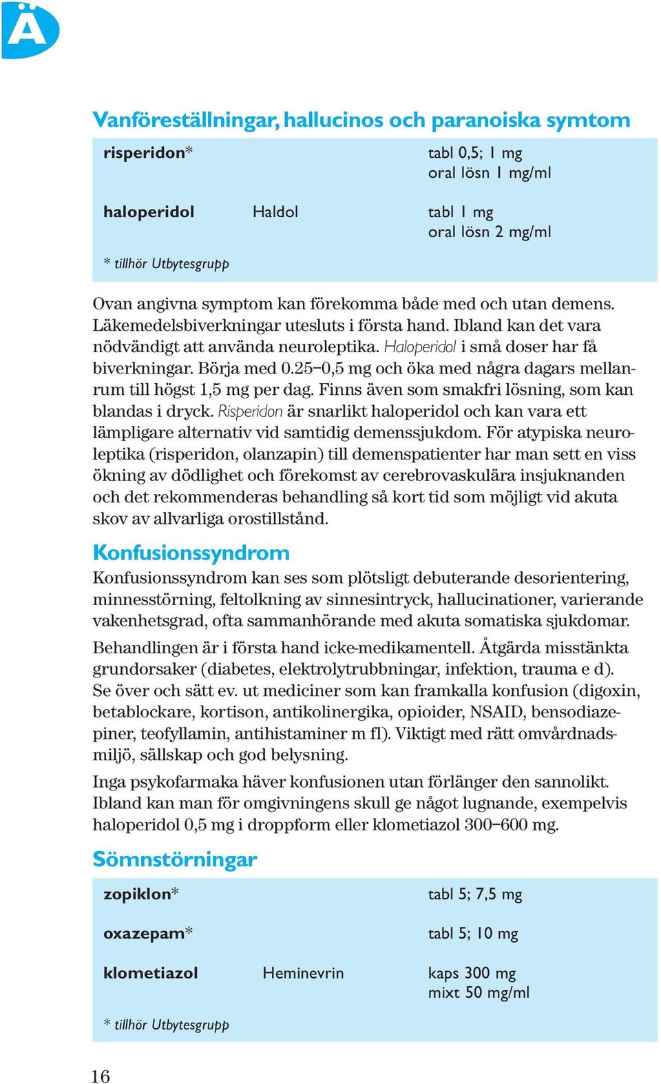 25 0,5 mg och öka med några dagars mellanrum till högst 1,5 mg per dag. Finns även som smakfri lösning, som kan blandas i dryck.