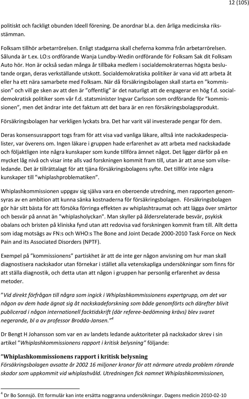 Hon är också sedan många år tillbaka medlem i socialdemokraternas högsta beslutande organ, deras verkställande utskott.