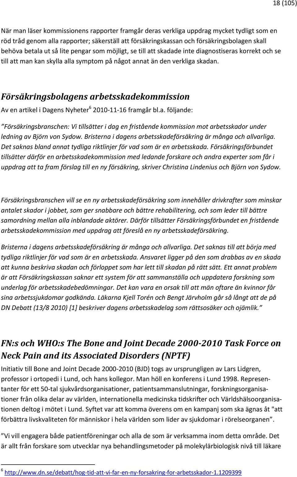 Försäkringsbolagens arbetsskadekommission Av en artikel i Dagens Nyheter 6 2010-11-16 framgår bl.a. följande: Försäkringsbranschen: Vi tillsätter i dag en fristående kommission mot arbetsskador under ledning av Björn von Sydow.