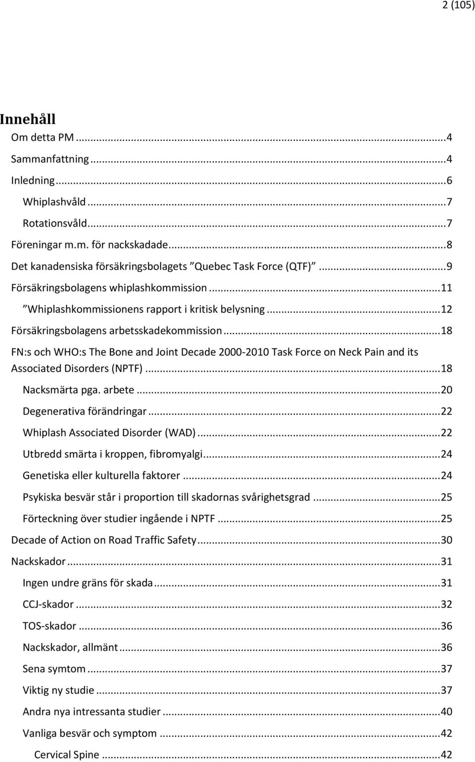 .. 12 Försäkringsbolagens arbetsskadekommission... 18 FN:s och WHO:s The Bone and Joint Decade 2000-2010 Task Force on Neck Pain and its Associated Disorders (NPTF)... 18 Nacksmärta pga. arbete.