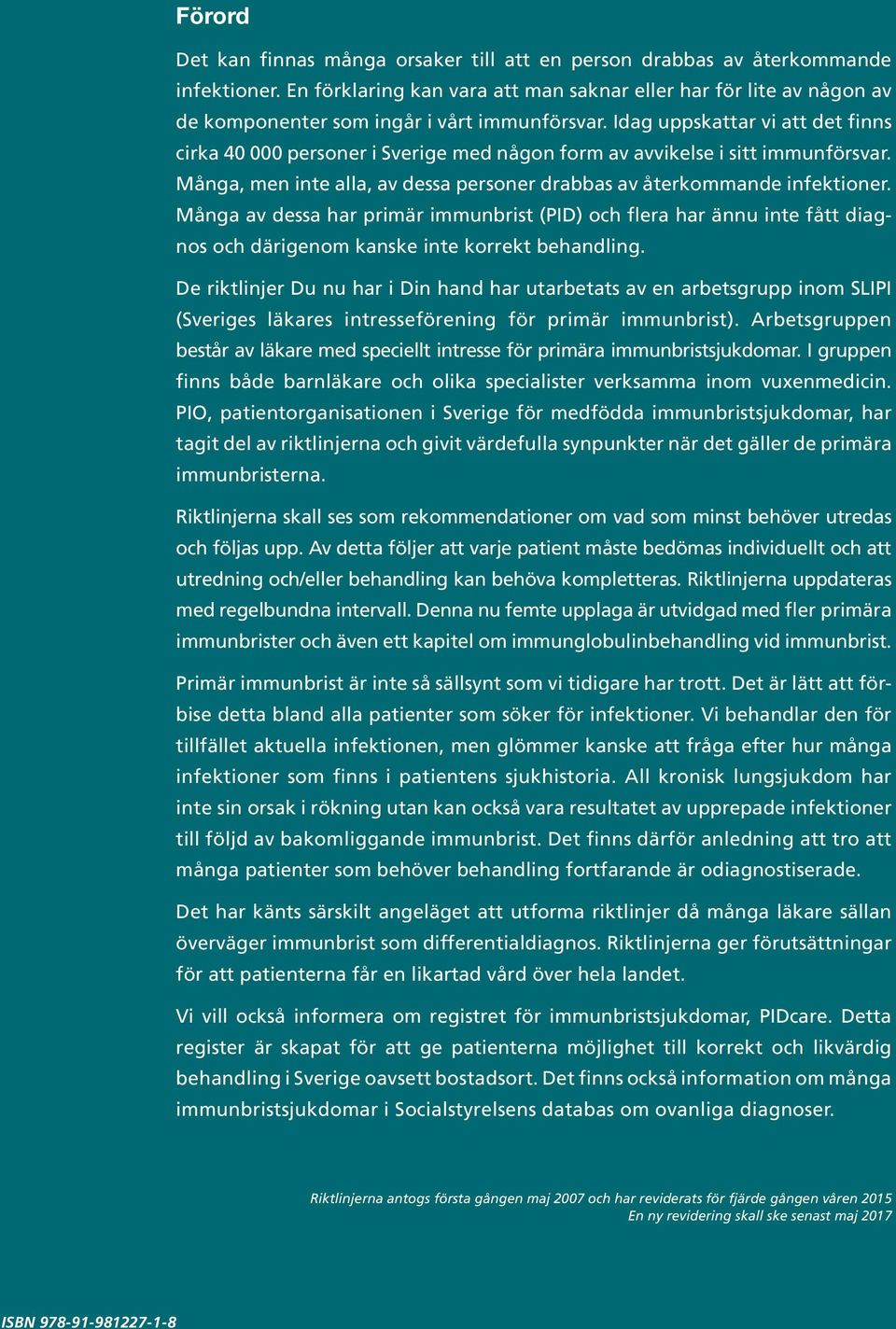 Idag uppskattar vi att det finns cirka 40 000 personer i Sverige med någon form av avvikelse i sitt immunförsvar. Många, men inte alla, av dessa personer drabbas av återkommande infektioner.