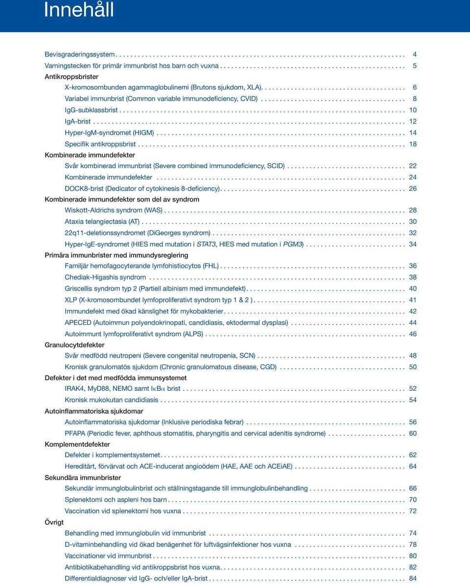 ... 18 Kombinerade immundefekter Svår kombinerad immunbrist (Severe combined immunodeficiency, SCID).... 22 Kombinerade immundefekter... 24 DOCK8-brist (Dedicator of cytokinesis 8-deficiency).