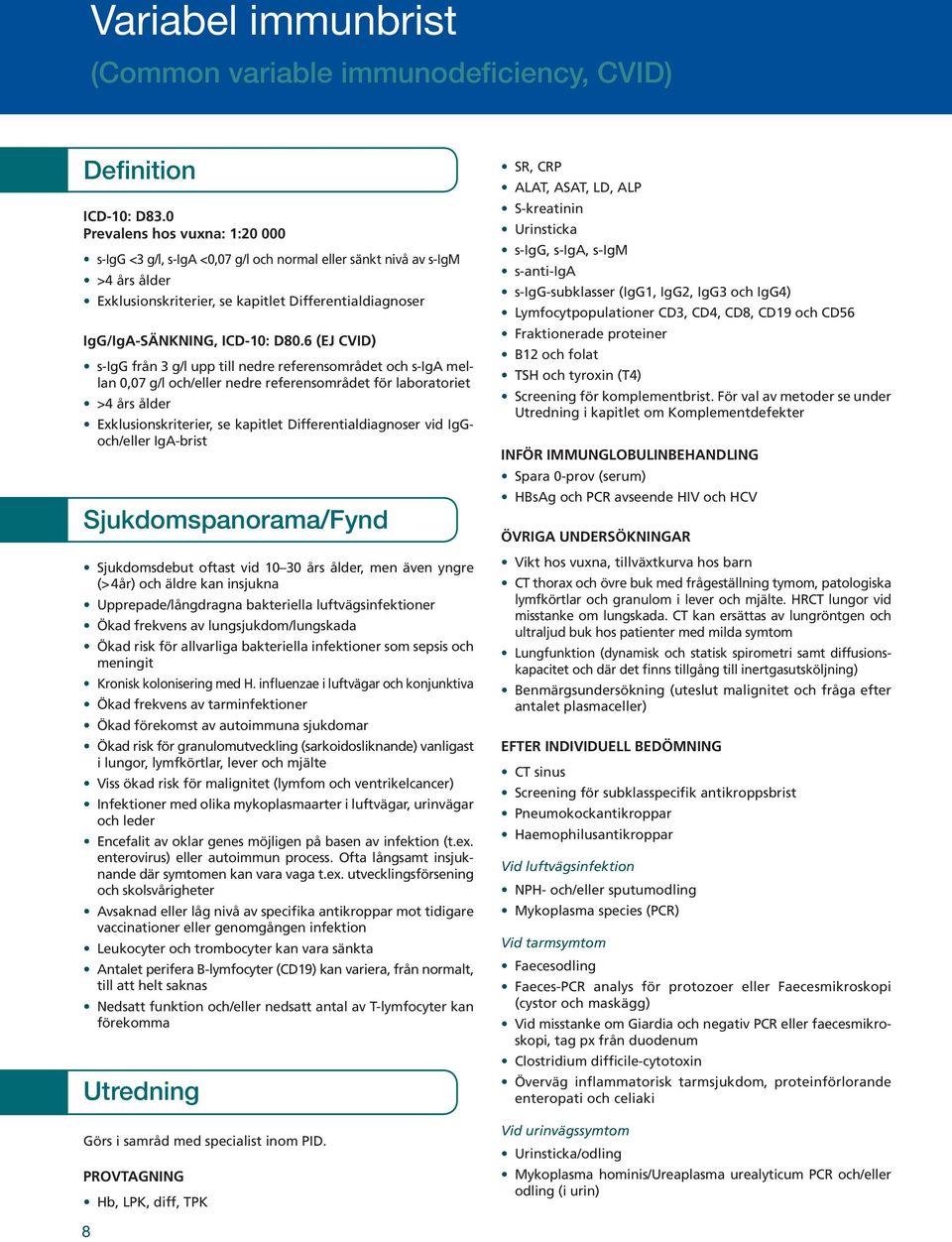 6 (EJ CVID) s-igg från 3 g/l upp till nedre referensområdet och s-iga mellan 0,07 g/l och/eller nedre referensområdet för laboratoriet >4 års ålder Exklusionskriterier, se kapitlet