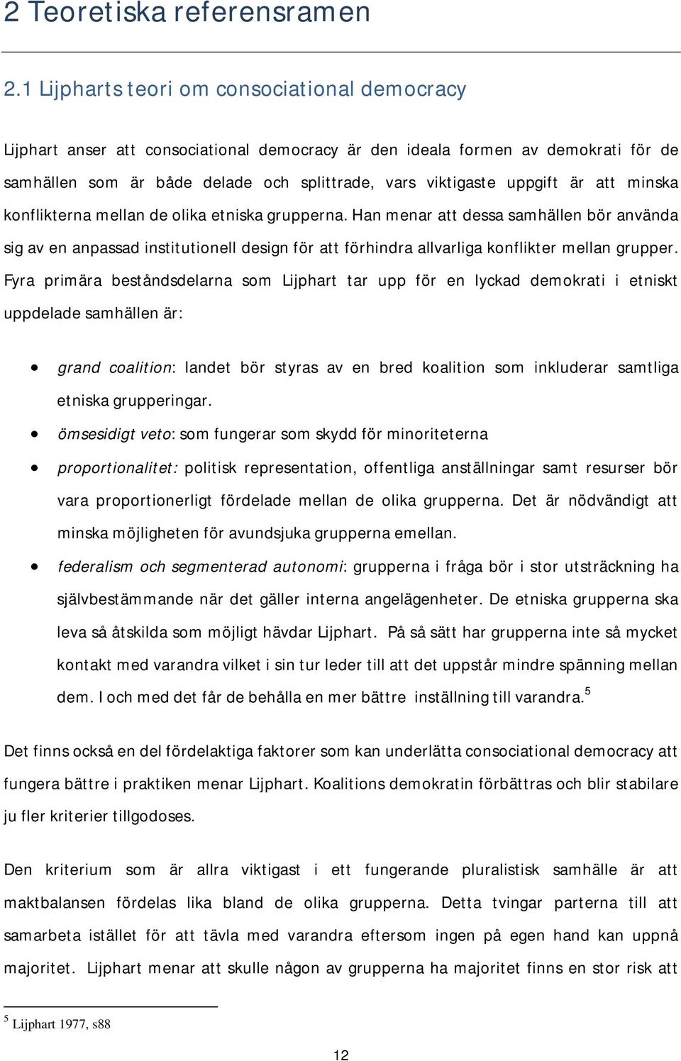 är att minska konflikterna mellan de olika etniska grupperna. Han menar att dessa samhällen bör använda sig av en anpassad institutionell design för att förhindra allvarliga konflikter mellan grupper.