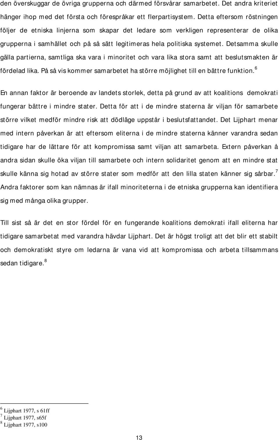 Detsamma skulle gälla partierna, samtliga ska vara i minoritet och vara lika stora samt att beslutsmakten är fördelad lika. På så vis kommer samarbetet ha större möjlighet till en bättre funktion.