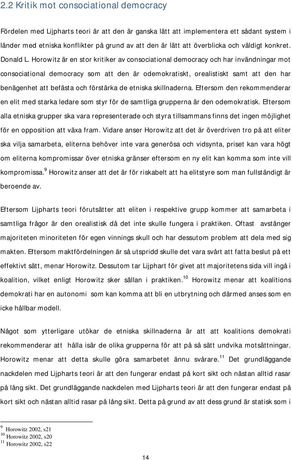 Horowitz är en stor kritiker av consociational democracy och har invändningar mot consociational democracy som att den är odemokratiskt, orealistiskt samt att den har benägenhet att befästa och