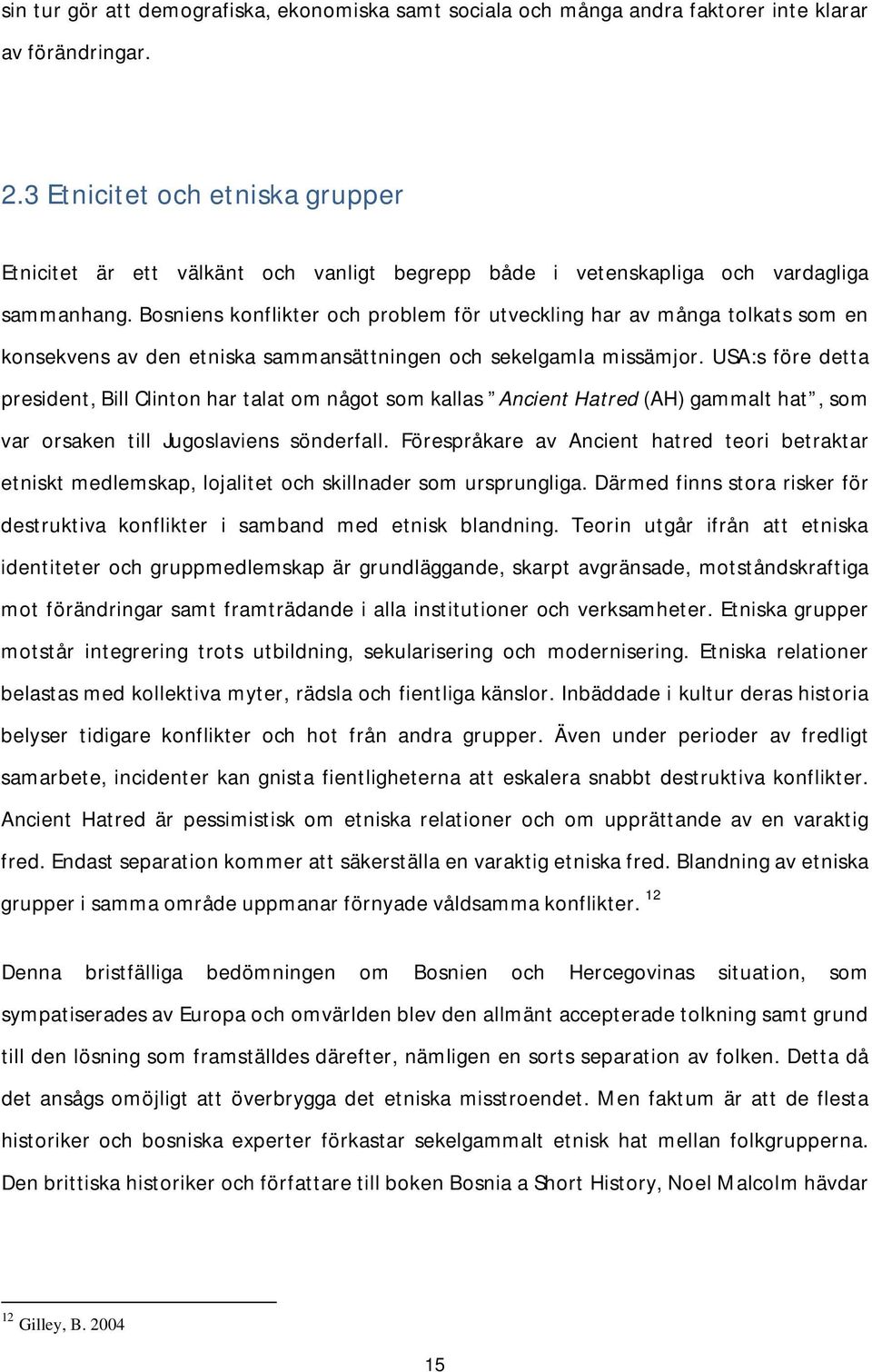 Bosniens konflikter och problem för utveckling har av många tolkats som en konsekvens av den etniska sammansättningen och sekelgamla missämjor.